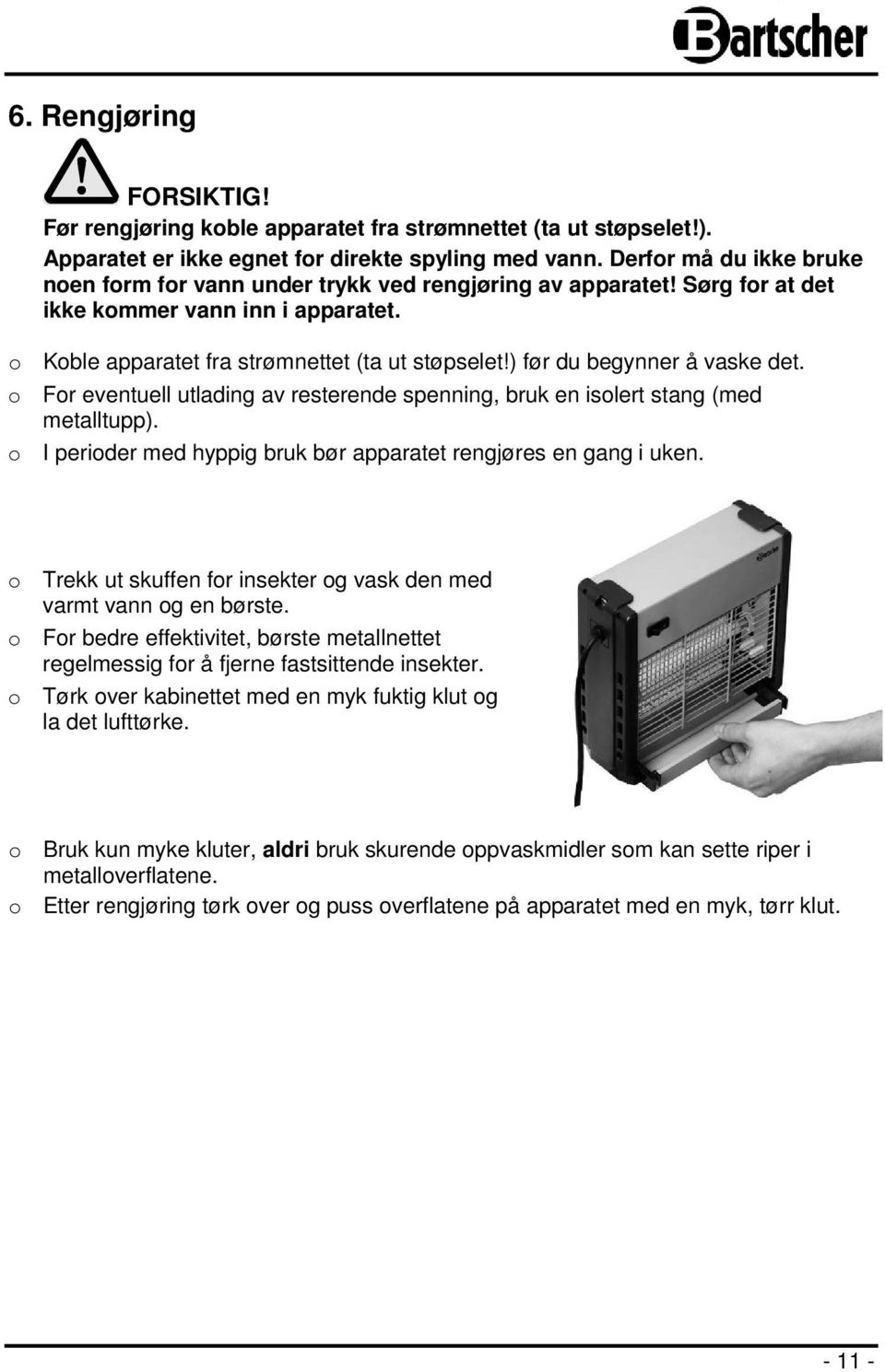 ) før du begynner å vaske det. o For eventuell utlading av resterende spenning, bruk en isolert stang (med metalltupp). o I perioder med hyppig bruk bør apparatet rengjøres en gang i uken.