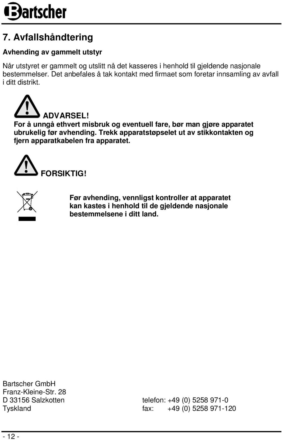 For å unngå ethvert misbruk og eventuell fare, bør man gjøre apparatet ubrukelig før avhending.