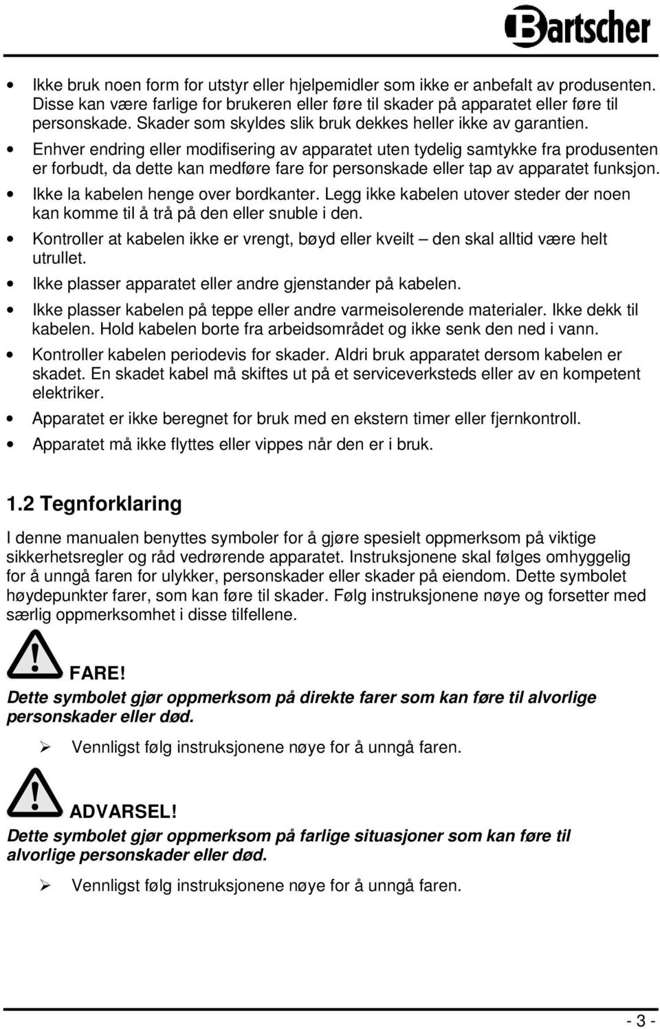 Enhver endring eller modifisering av apparatet uten tydelig samtykke fra produsenten er forbudt, da dette kan medføre fare for personskade eller tap av apparatet funksjon.