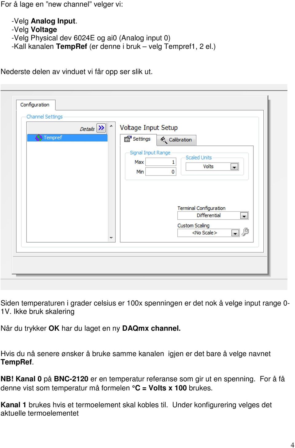 Ikke bruk skalering Når du trykker OK har du laget en ny DAQmx channel. Hvis du nå senere ønsker å bruke samme kanalen igjen er det bare å velge navnet TempRef. NB!