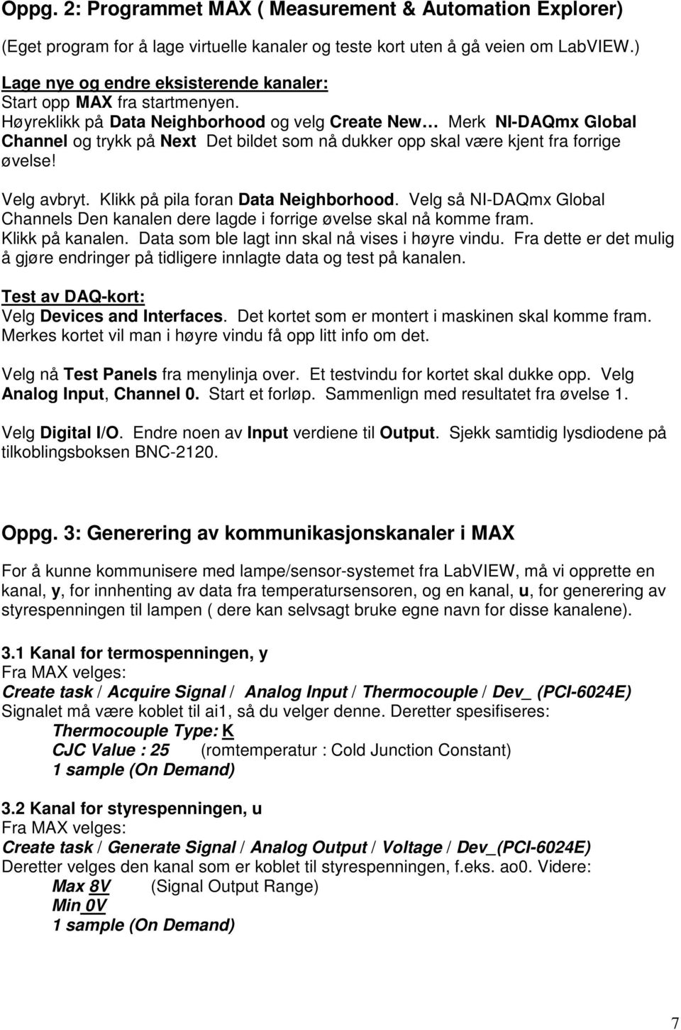 Høyreklikk på Data Neighborhood og velg Create New Merk NI-DAQmx Global Channel og trykk på Next Det bildet som nå dukker opp skal være kjent fra forrige øvelse! Velg avbryt.