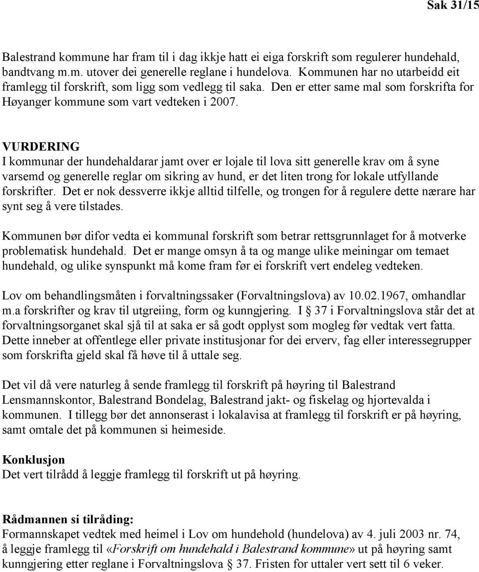 VURDERING I kommunar der hundehaldarar jamt over er lojale til lova sitt generelle krav om å syne varsemd og generelle reglar om sikring av hund, er det liten trong for lokale utfyllande forskrifter.