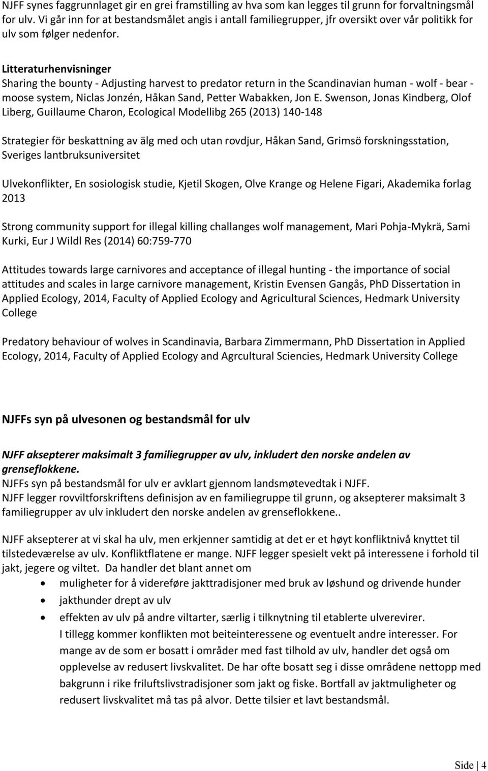 Litteraturhenvisninger Sharing the bounty - Adjusting harvest to predator return in the Scandinavian human - wolf - bear - moose system, Niclas Jonzén, Håkan Sand, Petter Wabakken, Jon E.