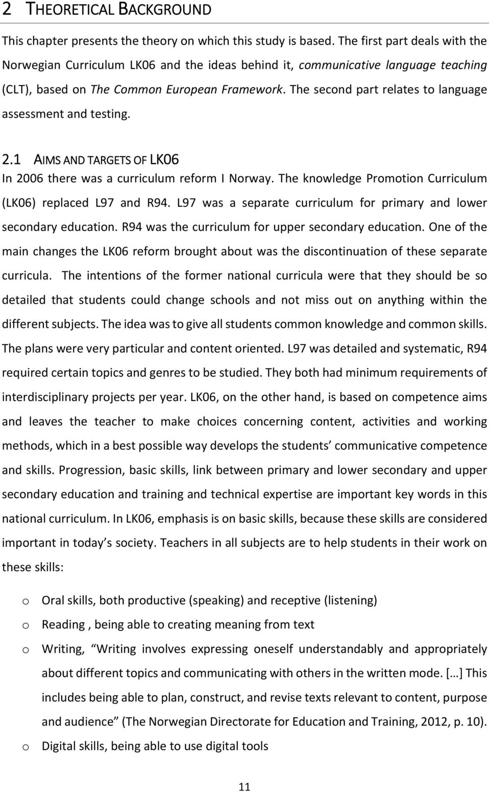 The second part relates to language assessment and testing. 2.1 AIMS AND TARGETS OF LK06 In 2006 there was a curriculum reform I Norway. The knowledge Promotion Curriculum (LK06) replaced L97 and R94.