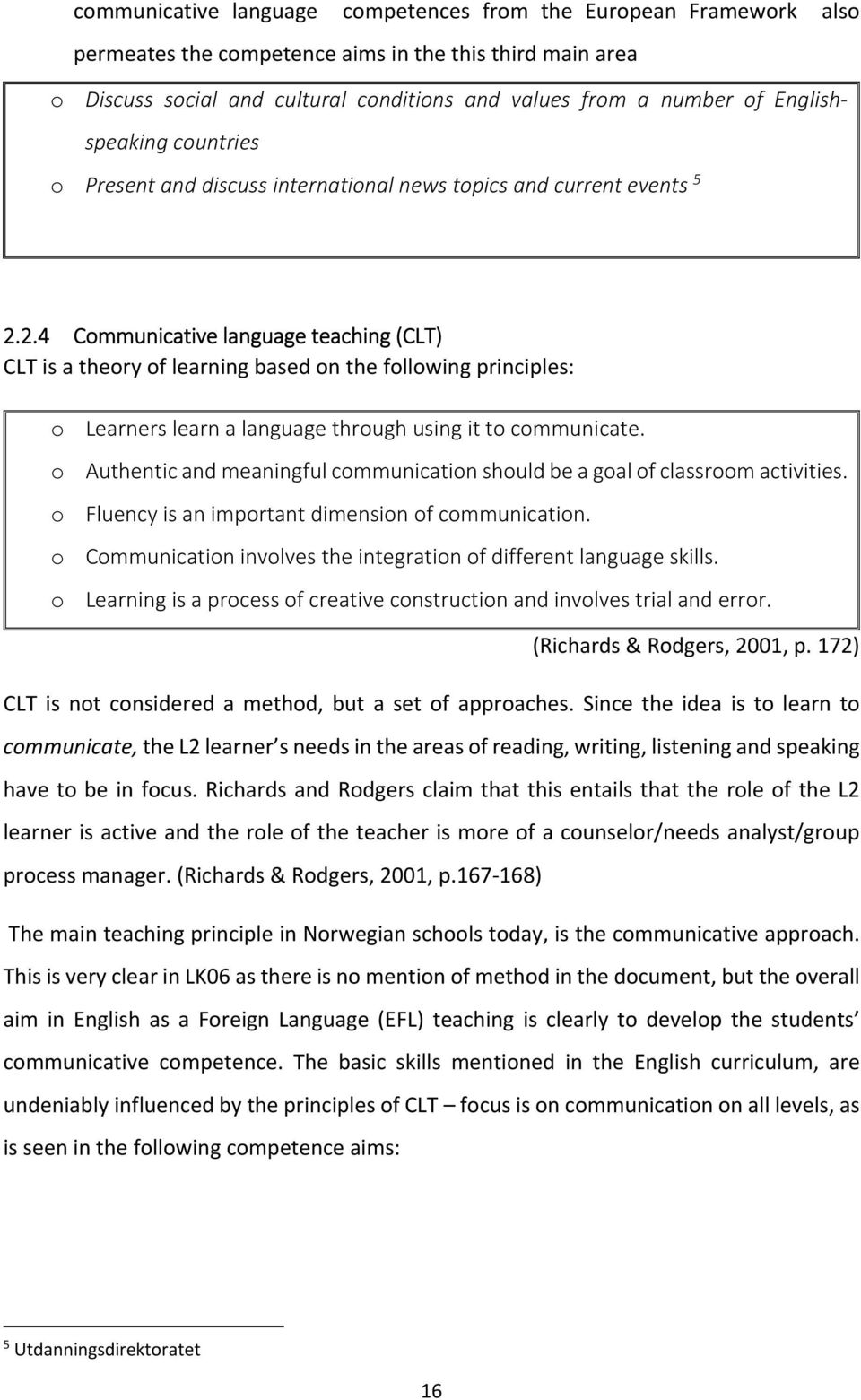 2.4 Communicative language teaching (CLT) CLT is a theory of learning based on the following principles: o Learners learn a language through using it to communicate.