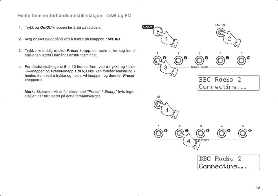 Forhåndsinnstillingene 6 til 10 hentes frem ved å trykke og holde +5-knappen og Preset-knapp 1 til 5, f.eks.