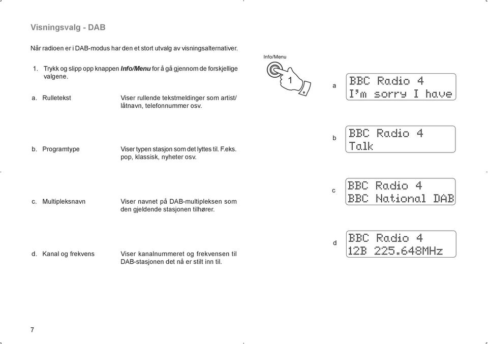 1 a BBC Radio 4 I m sorry I have b. Programtype Viser typen stasjon som det lyttes til. F.eks. pop, klassisk, nyheter osv. b BBC Radio 4 Talk c.