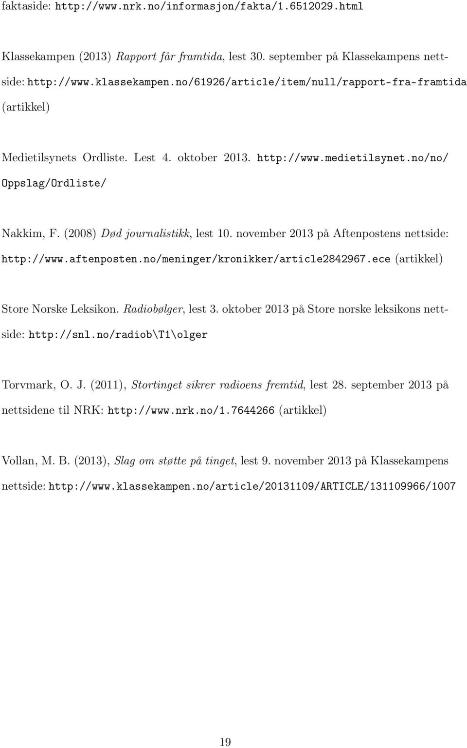 (2008) Død journalistikk, lest 10. november 2013 på Aftenpostens nettside: http://www.aftenposten.no/meninger/kronikker/article2842967.ece (artikkel) Store Norske Leksikon. Radiobølger, lest 3.