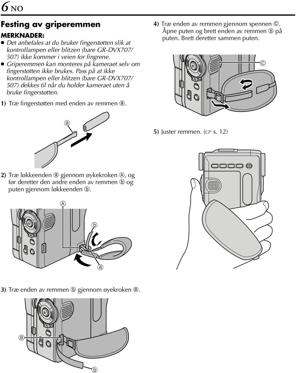 Pass på at ikke kontrollampen eller blitzen (bare GR-DVX707/ 507) dekkes til når du holder kameraet uten å bruke fingerstøtten. 1) Træ fingerstøtten med enden av remmen g.