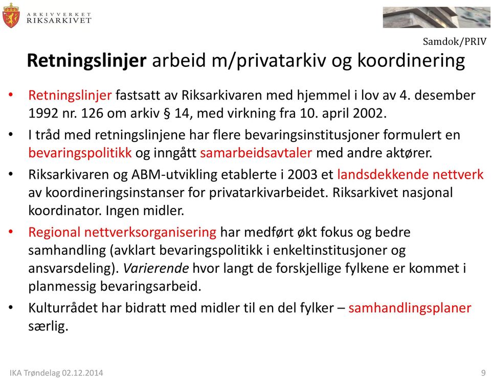 Riksarkivaren og ABM-utvikling etablerte i 2003 et landsdekkende nettverk av koordineringsinstanser for privatarkivarbeidet. Riksarkivet nasjonal koordinator. Ingen midler.