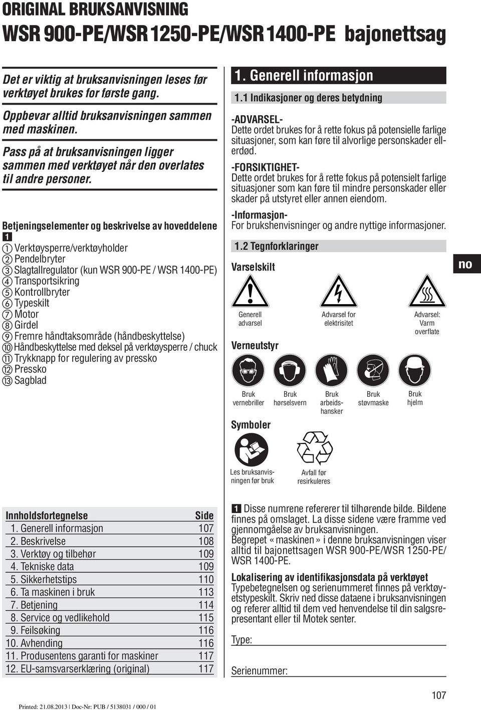 Betjeningselementer og beskrivelse av hoveddelene Verktøysperre/verktøyholder Pendelbryter Slagtallregulator (kun WSR 900-PE / WSR 1400-PE) Transportsikring Kontrollbryter Typeskilt Motor Girdel