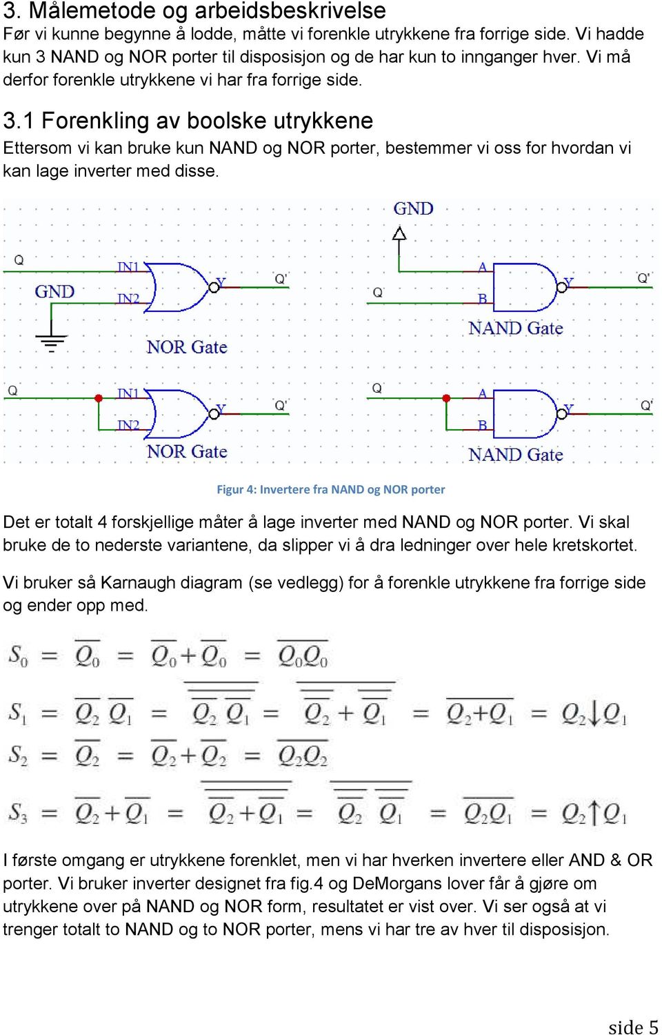 Figur 4: Invertere fra NAND og NOR porter Det er totalt 4 forskjellige måter å lage inverter med NAND og NOR porter.