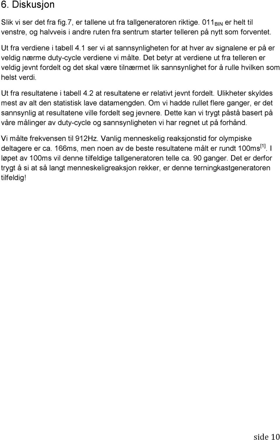 Det betyr at verdiene ut fra telleren er veldig jevnt fordelt og det skal være tilnærmet lik sannsynlighet for å rulle hvilken som helst verdi. Ut fra resultatene i tabell 4.