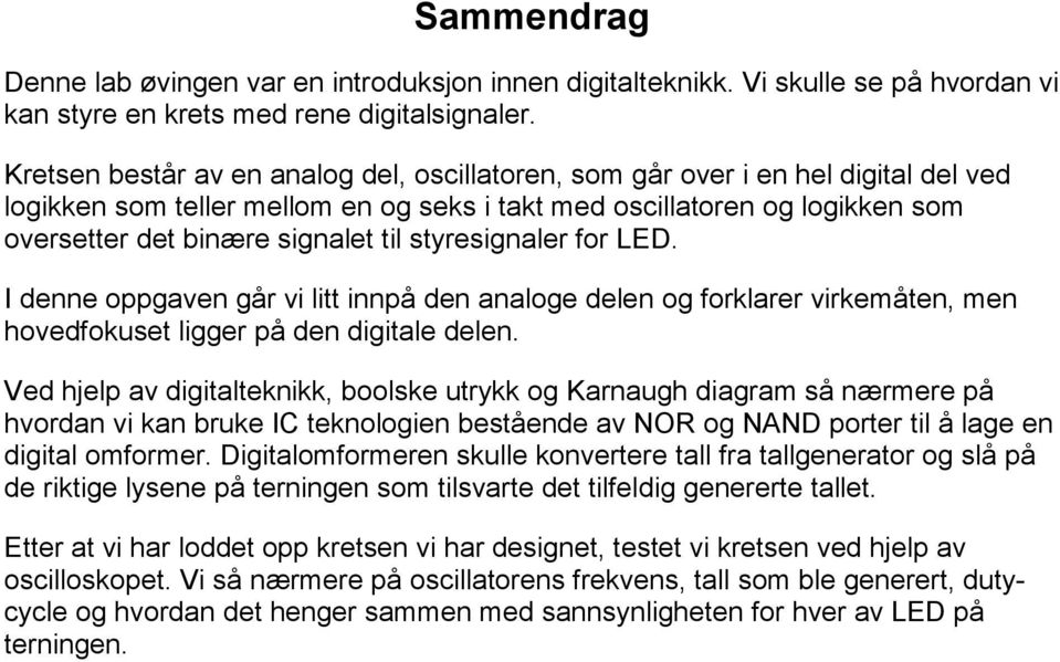 styresignaler for LED. I denne oppgaven går vi litt innpå den analoge delen og forklarer virkemåten, men hovedfokuset ligger på den digitale delen.