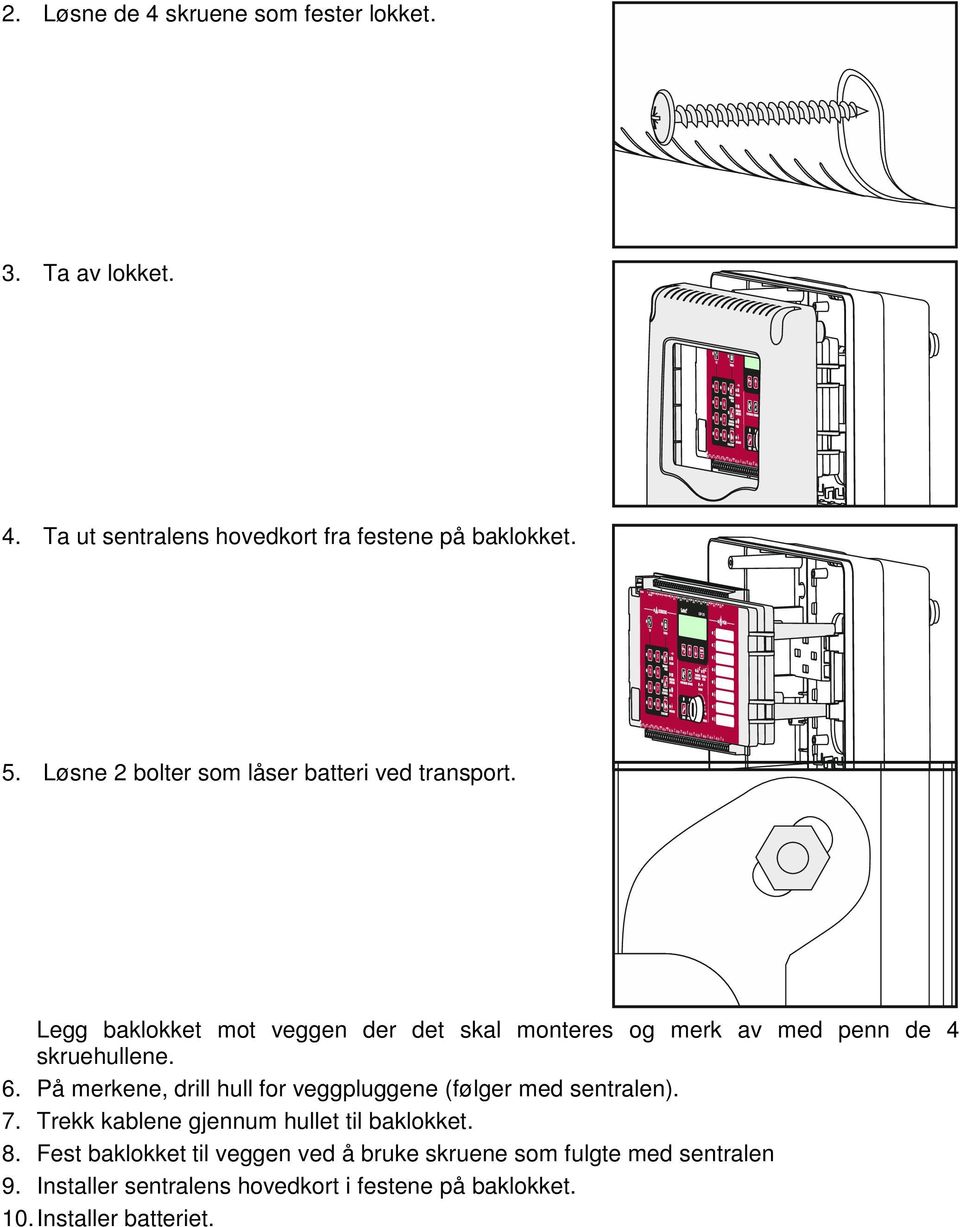 Legg baklokket mot veggen der det skal monteres og merk av med penn de 4 skruehullene. 6.