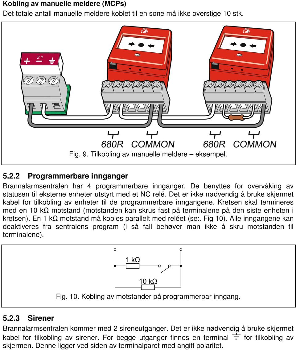 Det er ikke nødvendig å bruke skjermet kabel for tilkobling av enheter til de programmerbare inngangene.