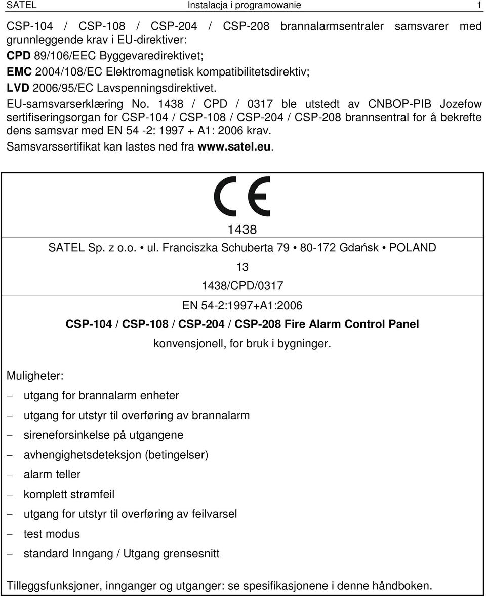 1438 / CPD / 0317 ble utstedt av CNBOP-PIB Jozefow sertifiseringsorgan for CSP-104 / CSP-108 / CSP-204 / CSP-208 brannsentral for å bekrefte dens samsvar med EN 54-2: 1997 + A1: 2006 krav.