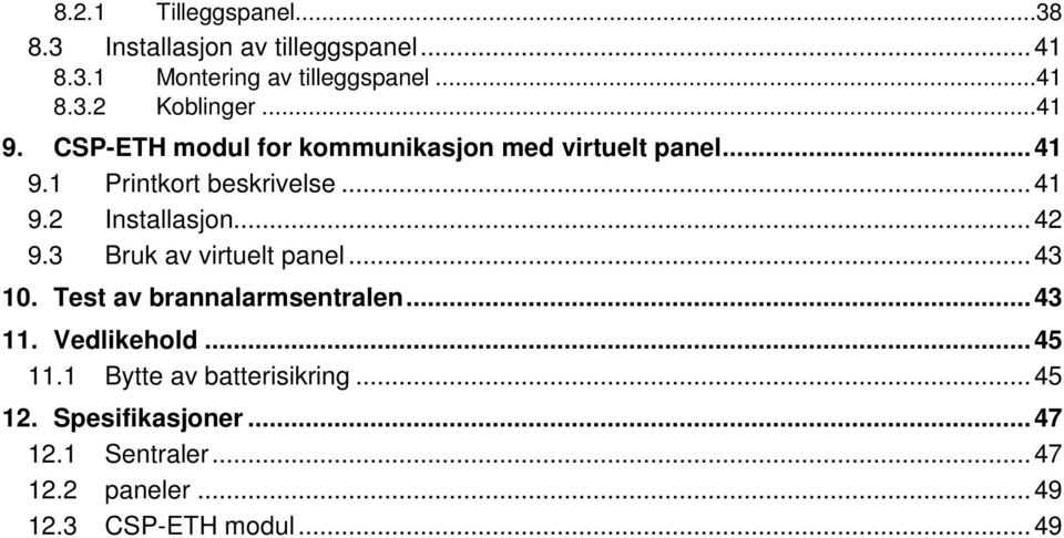 .. 42 9.3 Bruk av virtuelt panel... 43 10. Test av brannalarmsentralen... 43 11. Vedlikehold... 45 11.