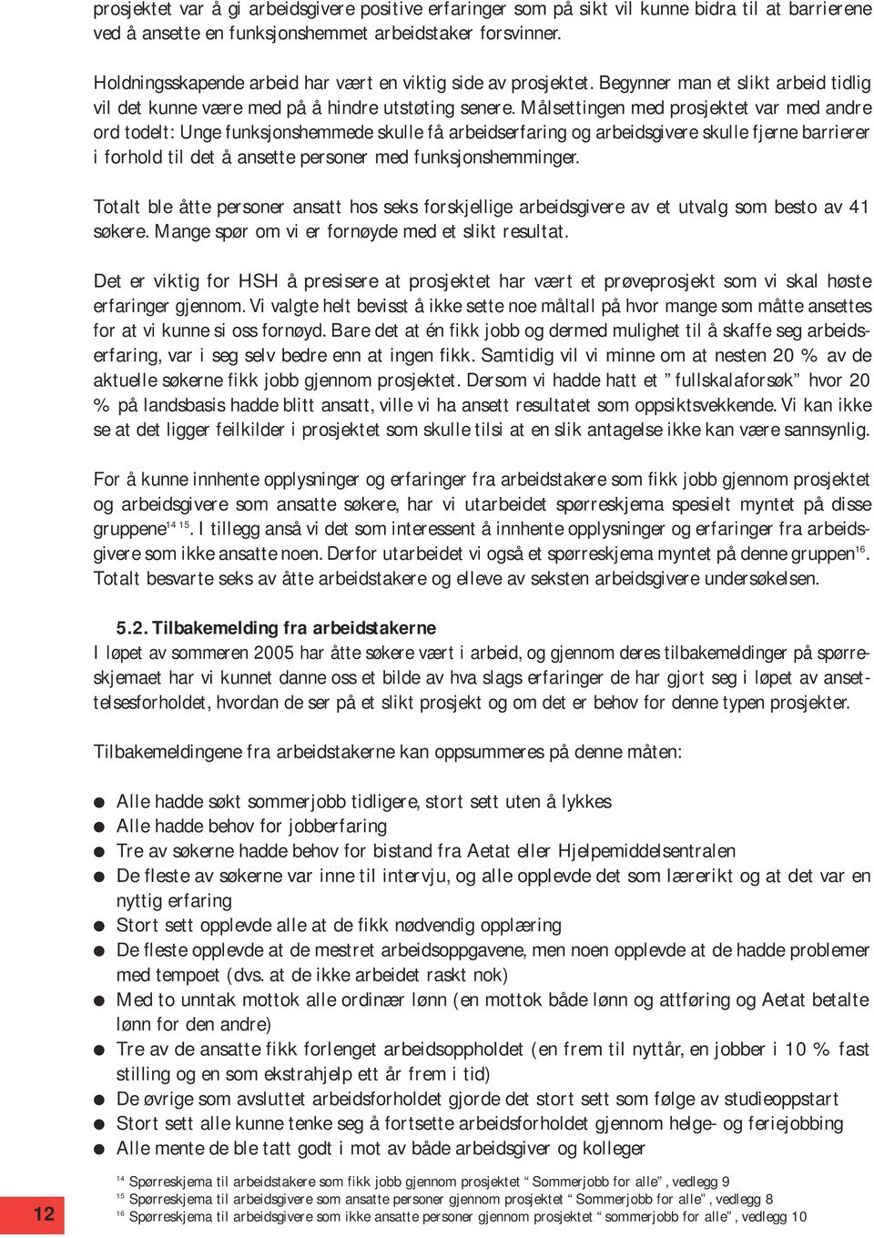 Målsettingen med prosjektet var med andre ord todelt: Unge funksjonshemmede skulle få arbeidserfaring og arbeidsgivere skulle fjerne barrierer i forhold til det å ansette personer med