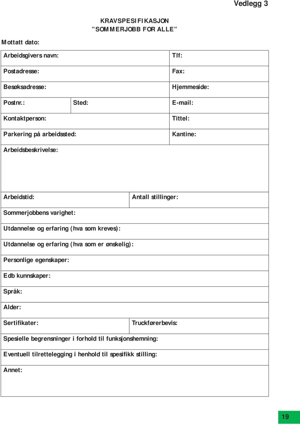 varighet: Utdannelse og erfaring (hva som kreves): Utdannelse og erfaring (hva som er ønskelig): Personlige egenskaper: Edb kunnskaper: Språk: