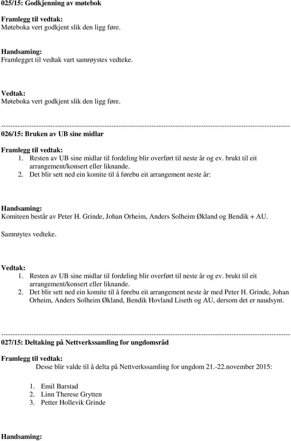 Resten av UB sine midlar til fordeling blir overført til neste år og ev. brukt til eit arrangement/konsert eller liknande. 2.