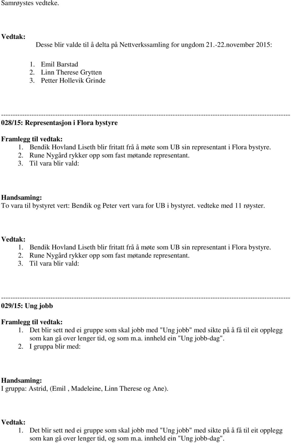 Bendik Hovland Liseth blir fritatt frå å møte som UB sin representant i Flora bystyre. 2. Rune Nygård rykker opp som fast møtande representant. 3.