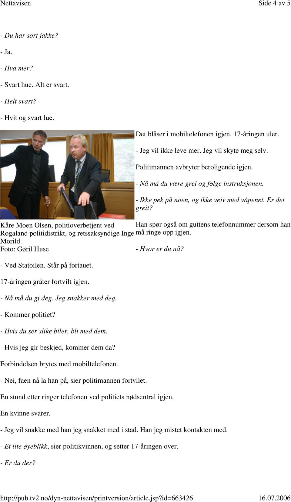 Kåre Moen Olsen, politioverbetjent ved Han spør også om guttens telefonnummer dersom han Rogaland politidistrikt, og retssaksyndige Inge må ringe opp igjen. Morild. - Ved Statoilen. Står på fortauet.