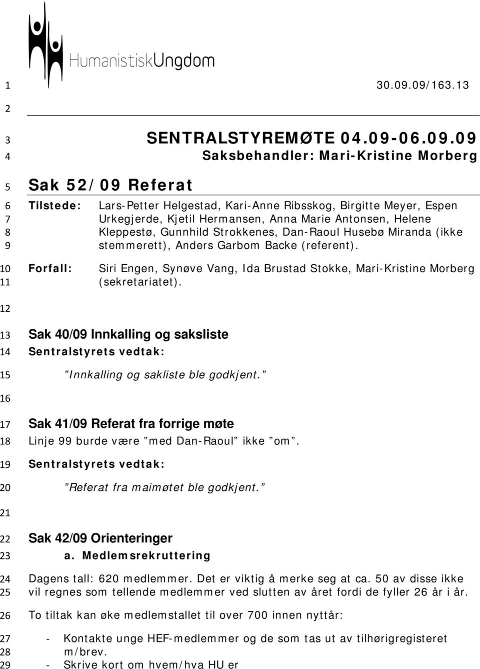Kjetil Hermansen, Anna Marie Antonsen, Helene Kleppestø, Gunnhild Strokkenes, Dan-Raoul Husebø Miranda (ikke stemmerett), Anders Garbom Backe (referent).