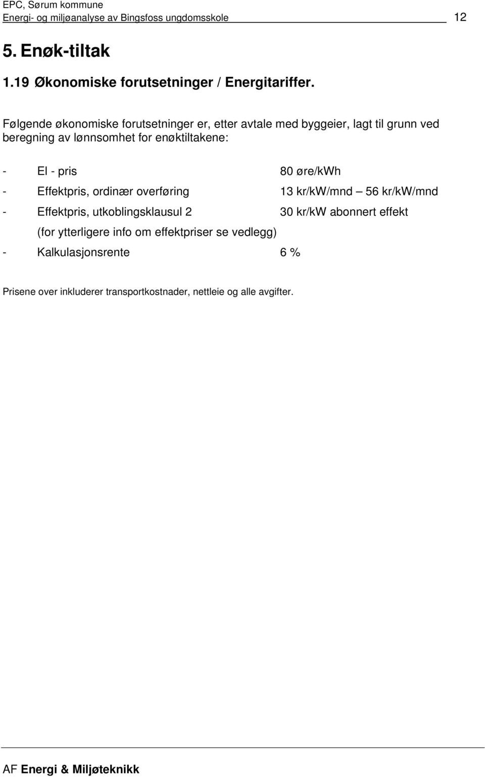 El - pris 80 øre/kwh - Effektpris, ordinær overføring 13 /kw/mnd 56 /kw/mnd - Effektpris, utkoblingsklausul 2 30 /kw abonnert