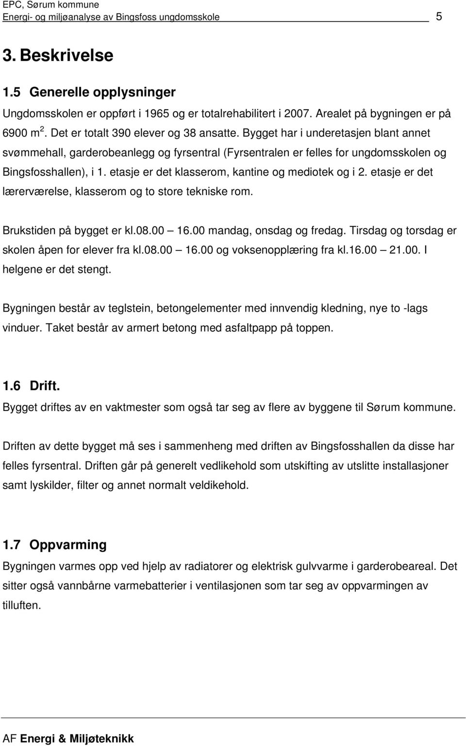 etasje er det klasserom, kantine og mediotek og i 2. etasje er det lærerværelse, klasserom og to store tekniske rom. Brukstiden på bygget er kl.08.00 16.00 mandag, onsdag og fredag.