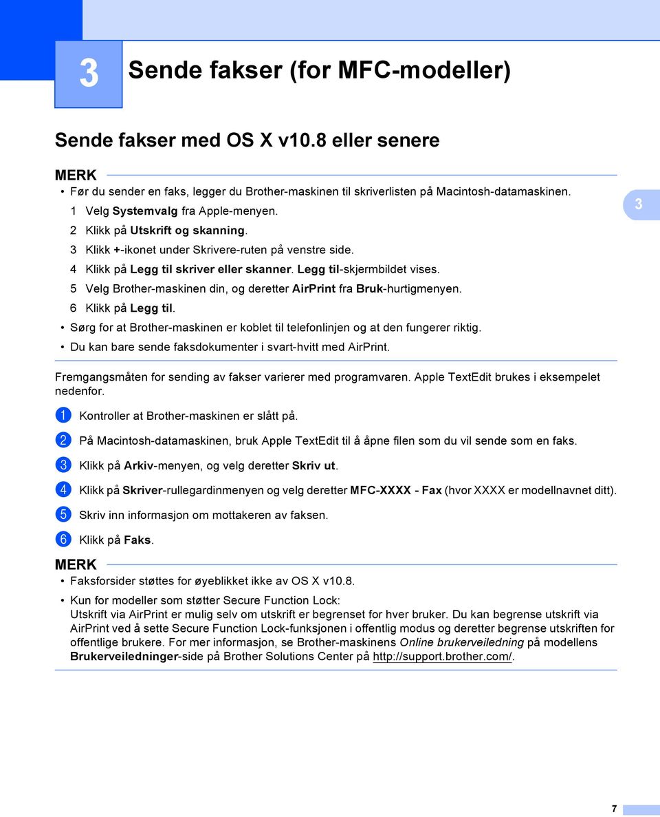 5 Velg Brother-maskinen din, og deretter AirPrint fra Bruk-hurtigmenyen. 6 Klikk på Legg til. Sørg for at Brother-maskinen er koblet til telefonlinjen og at den fungerer riktig.