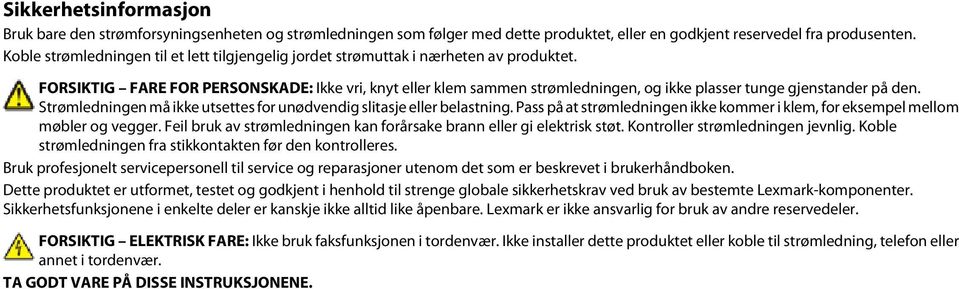 FORSIKTIG FARE FOR PERSONSKADE: Ikke vri, knyt eller klem sammen strømledningen, og ikke plasser tunge gjenstander på den. Strømledningen må ikke utsettes for unødvendig slitasje eller belastning.