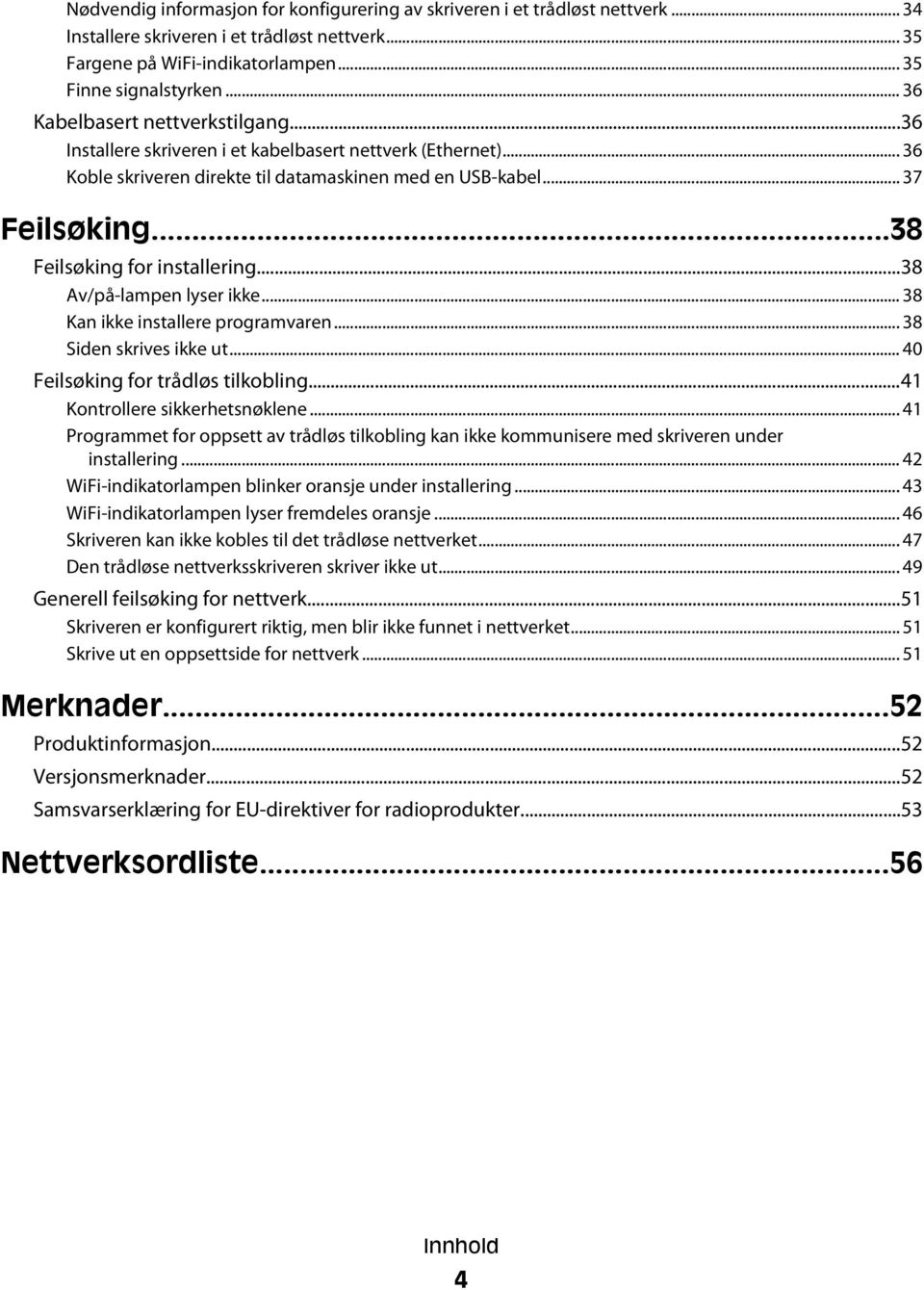 ..38 Feilsøking for installering...38 Av/på-lampen lyser ikke... 38 Kan ikke installere programvaren... 38 Siden skrives ikke ut... 40 Feilsøking for trådløs tilkobling.