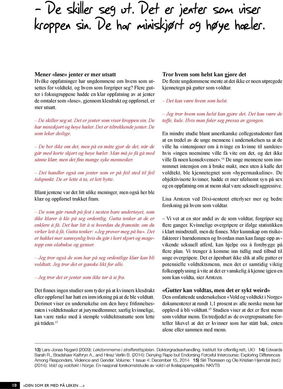 De har miniskjørt og høye hæler. Det er tiltrekkende jenter. De som leker deilige. De ber ikke om det, men på en måte gjør de det, når de går med korte skjørt og høye hæler.