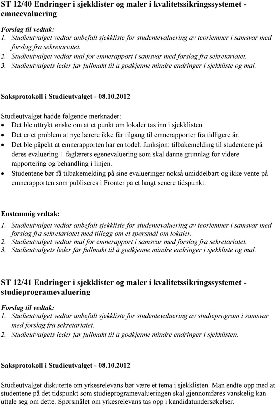 Studieutvalget vedtar mal for emnerapport i samsvar med forslag fra sekretariatet. 3. Studieutvalgets leder får fullmakt til å godkjenne mindre endringer i sjekkliste og mal.