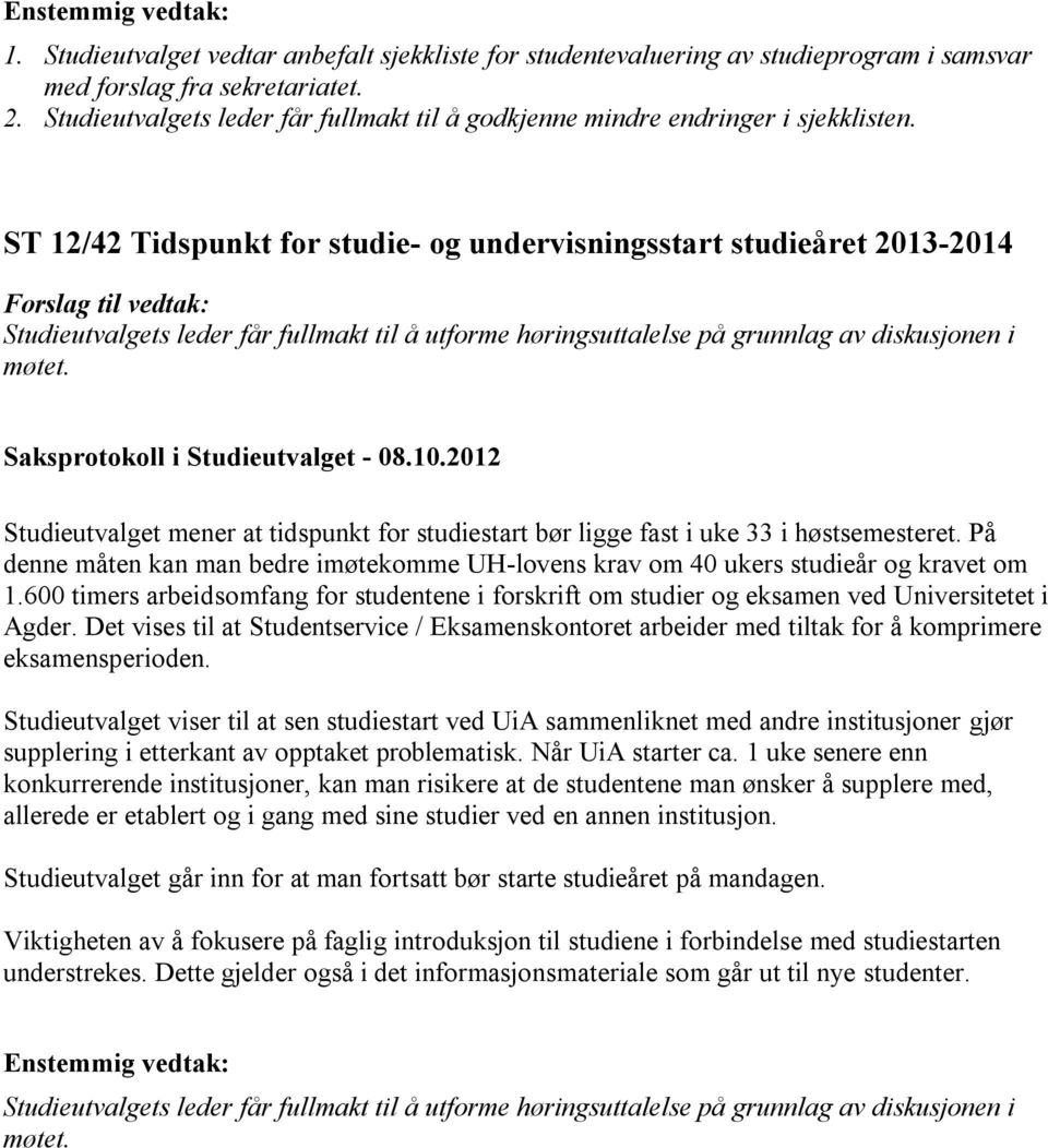 ST 12/42 Tidspunkt for studie- og undervisningsstart studieåret 2013-2014 Studieutvalgets leder får fullmakt til å utforme høringsuttalelse på grunnlag av diskusjonen i møtet.