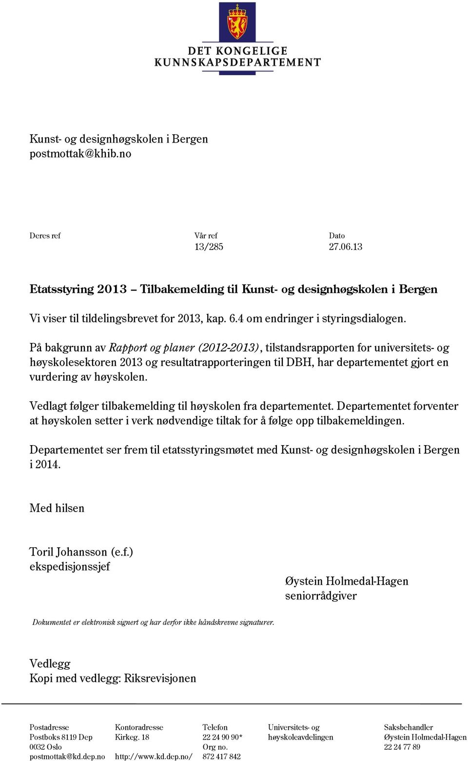 På bakgrunn av Rapport og planer (2012-2013), tilstandsrapporten for universitets- og høyskolesektoren 2013 og resultatrapporteringen til DBH, har departementet gjort en vurdering av høyskolen.