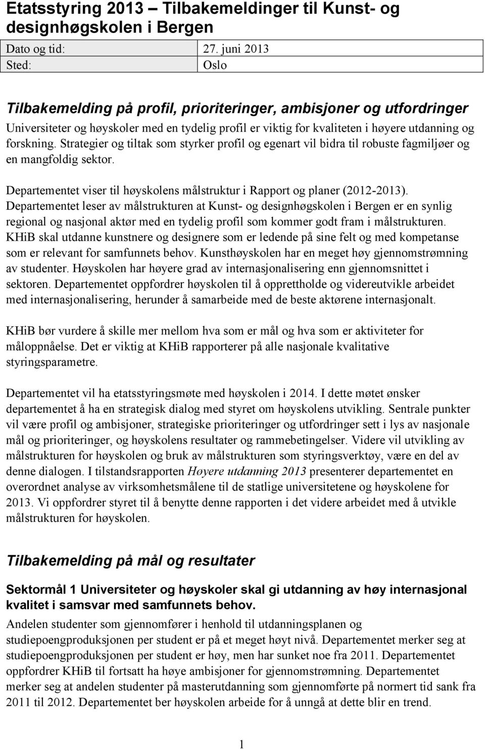 Strategier og tiltak som styrker profil og egenart vil bidra til robuste fagmiljøer og en mangfoldig sektor. Departementet viser til høyskolens målstruktur i Rapport og planer (2012-2013).