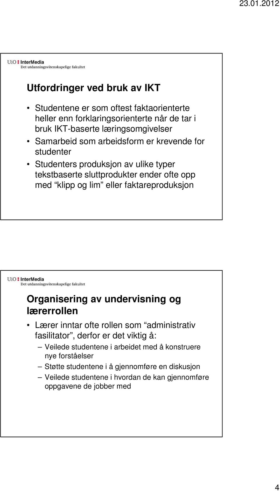 faktareproduksjon Organisering av undervisning og lærerrollen Lærer inntar ofte rollen som administrativ fasilitator, derfor er det viktig å: Veilede