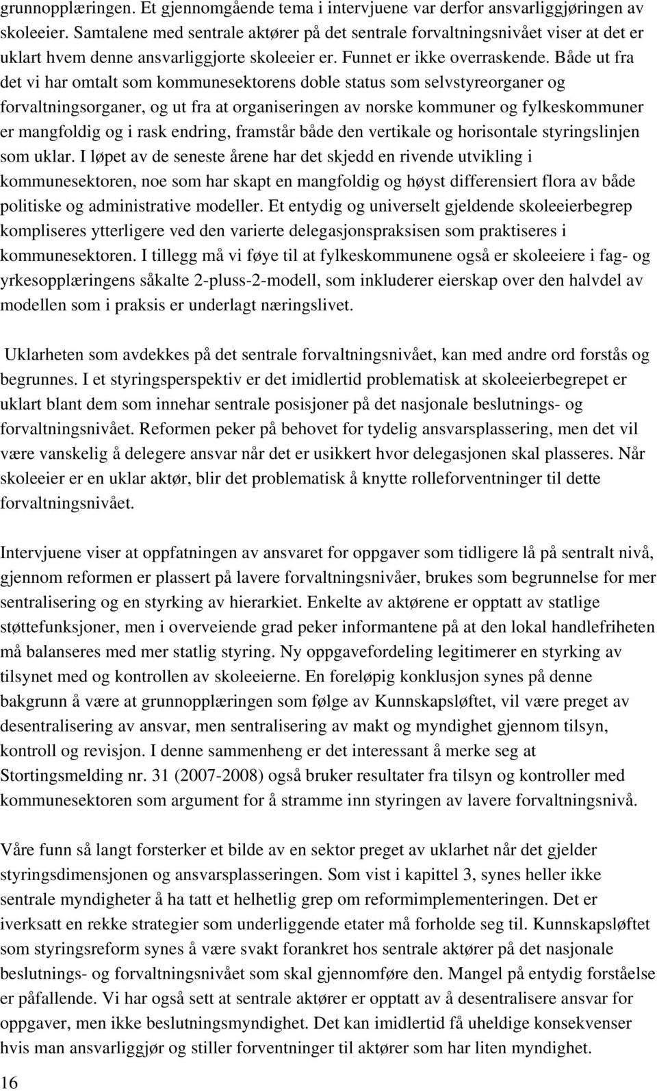 Både ut fra det vi har omtalt som kommunesektorens doble status som selvstyreorganer og forvaltningsorganer, og ut fra at organiseringen av norske kommuner og fylkeskommuner er mangfoldig og i rask