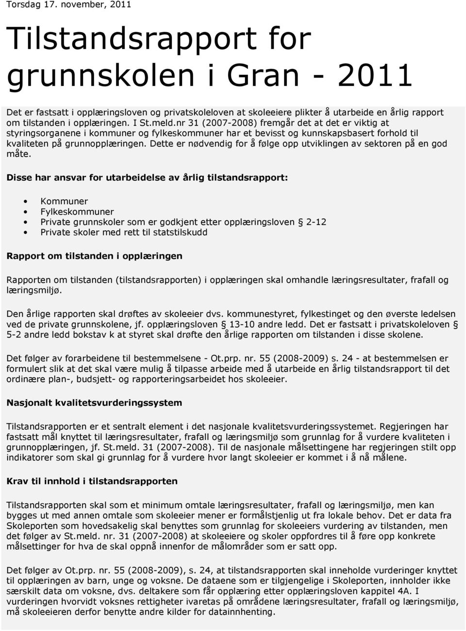 I St.meld.nr 31 (2007-2008) fremgår det at det er viktig at styringsorganene i kommuner og fylkeskommuner har et bevisst og kunnskapsbasert forhold til kvaliteten på grunnopplæringen.