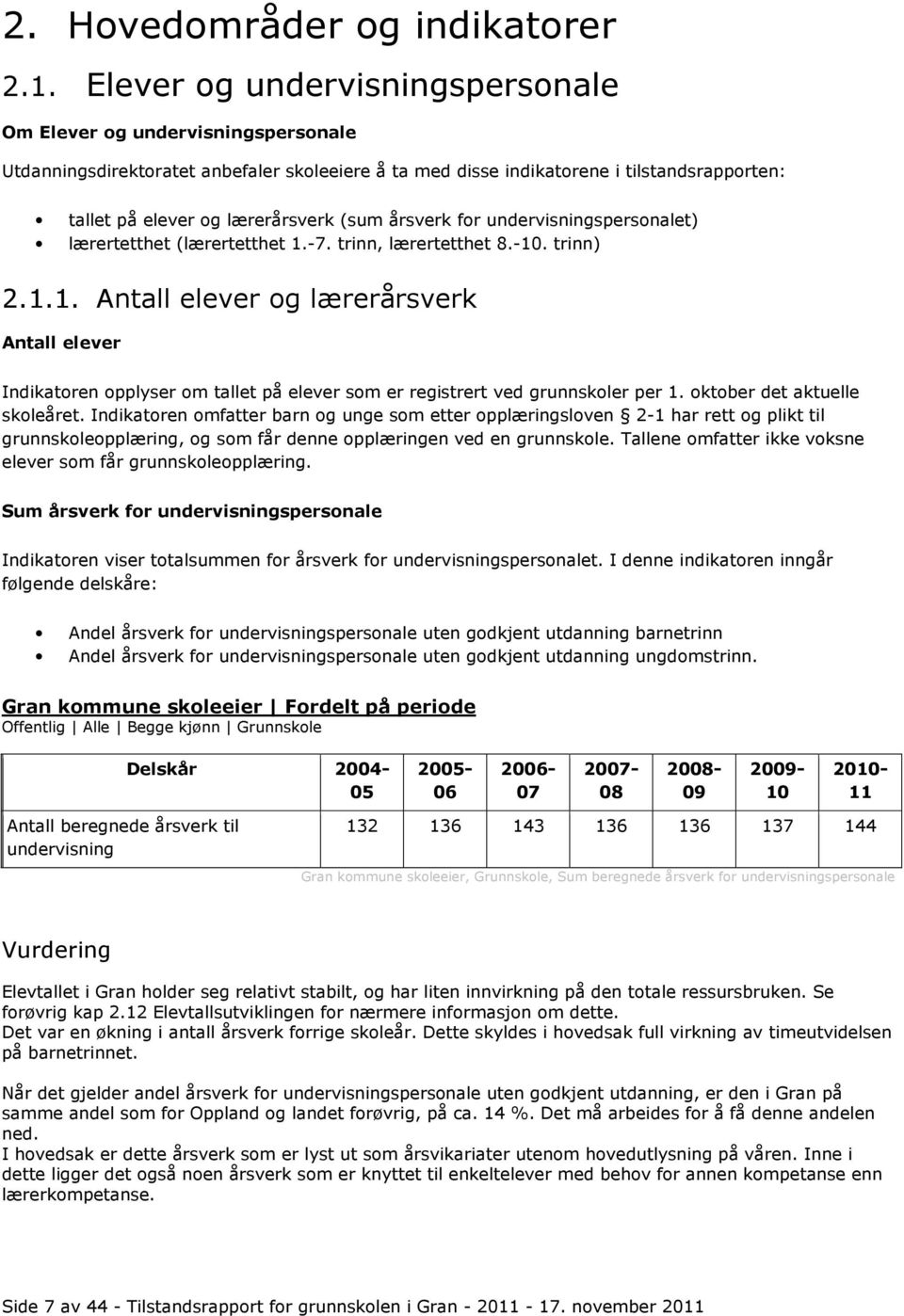 (sum årsverk for undervisningspersonalet) lærertetthet (lærertetthet 1.-7. trinn, lærertetthet 8.-10. trinn) 2.1.1. Antall elever og lærerårsverk Antall elever Indikatoren opplyser om tallet på elever som er registrert ved grunnskoler per 1.