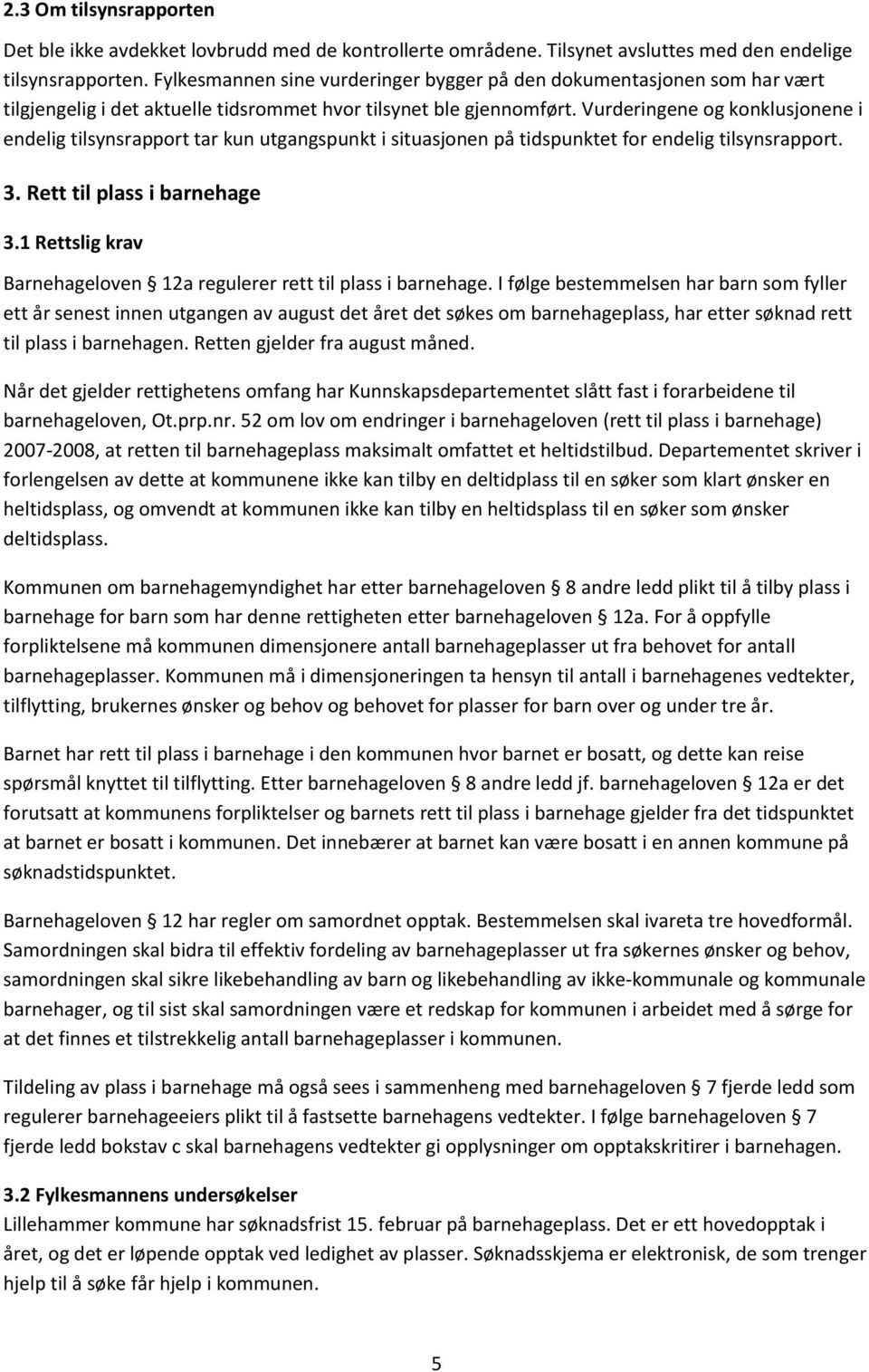 Vurderingene og konklusjonene i endelig tilsynsrapport tar kun utgangspunkt i situasjonen på tidspunktet for endelig tilsynsrapport. 3. Rett til plass i barnehage 3.