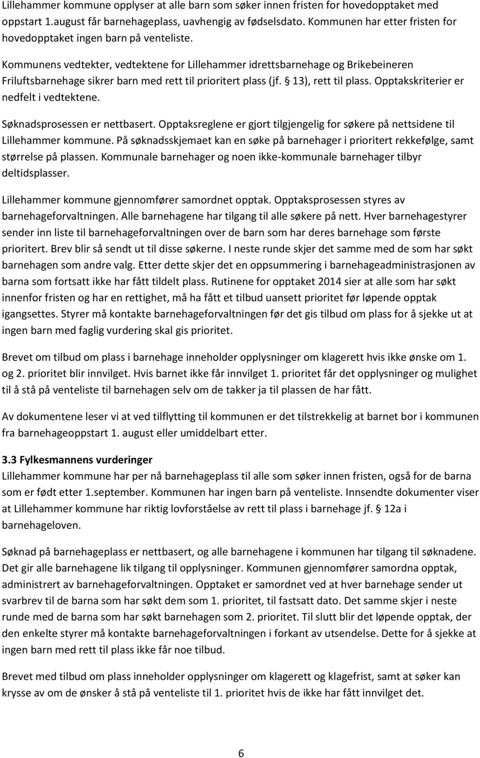 Kommunens vedtekter, vedtektene for Lillehammer idrettsbarnehage og Brikebeineren Friluftsbarnehage sikrer barn med rett til prioritert plass (jf. 13), rett til plass.