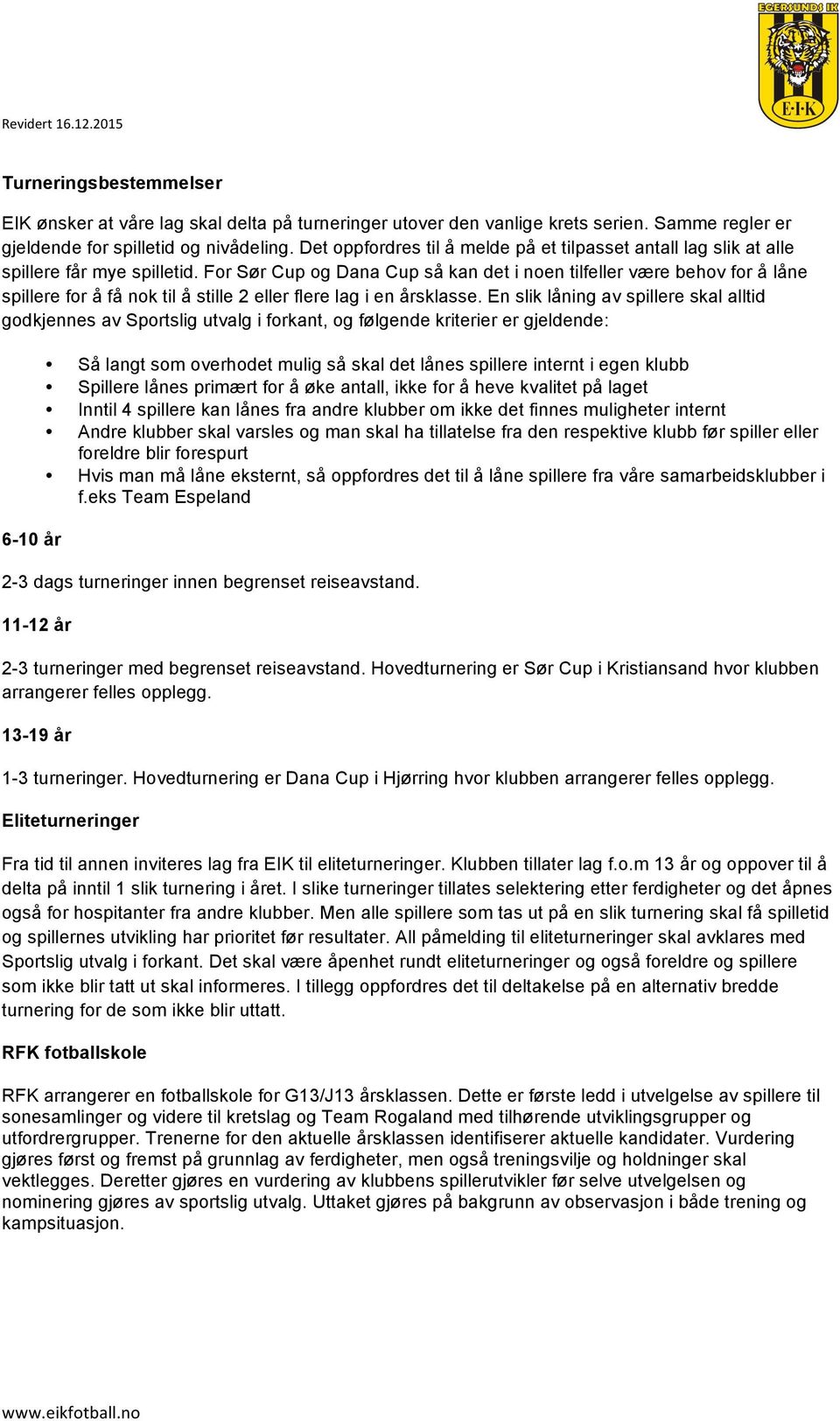 For Sør Cup og Dana Cup så kan det i noen tilfeller være behov for å låne spillere for å få nok til å stille 2 eller flere lag i en årsklasse.