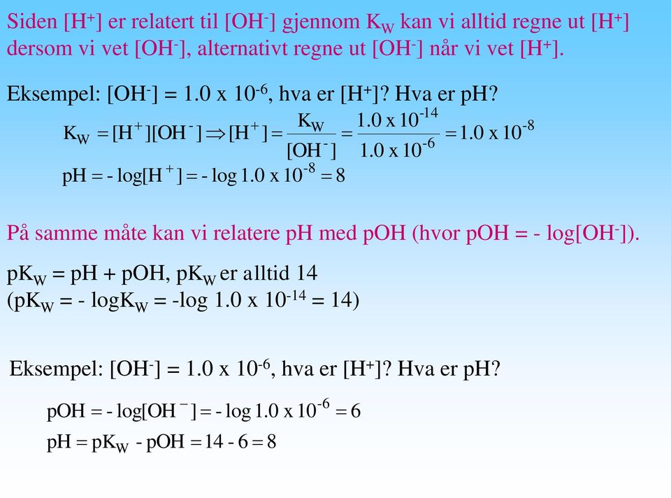 0 x 10 ph log[h ] log1.0 x 10 8 På samme måte kan vi relatere ph med poh (hvor poh = log[oh ]).