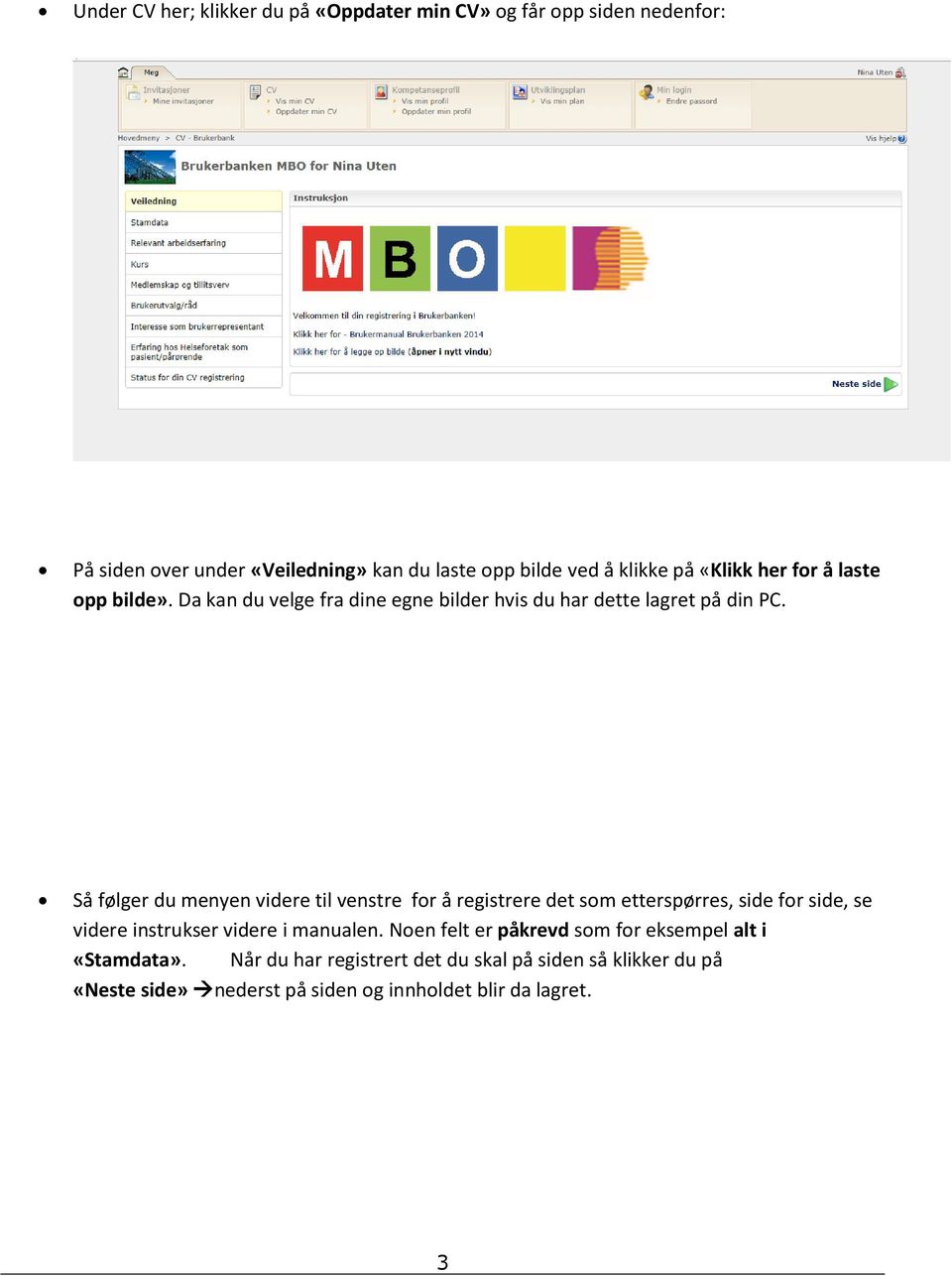 Så følger du menyen videre til venstre for å registrere det som etterspørres, side for side, se videre instrukser videre i manualen.