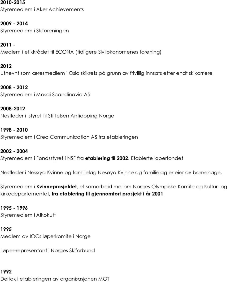 etableringen 2002-2004 Styremedlem i Fondsstyret i NSF fra etablering til 2002. Etablerte løperfondet Nestleder i Nesøya Kvinne og familielag Nesøya Kvinne og familielag er eier av barnehage.