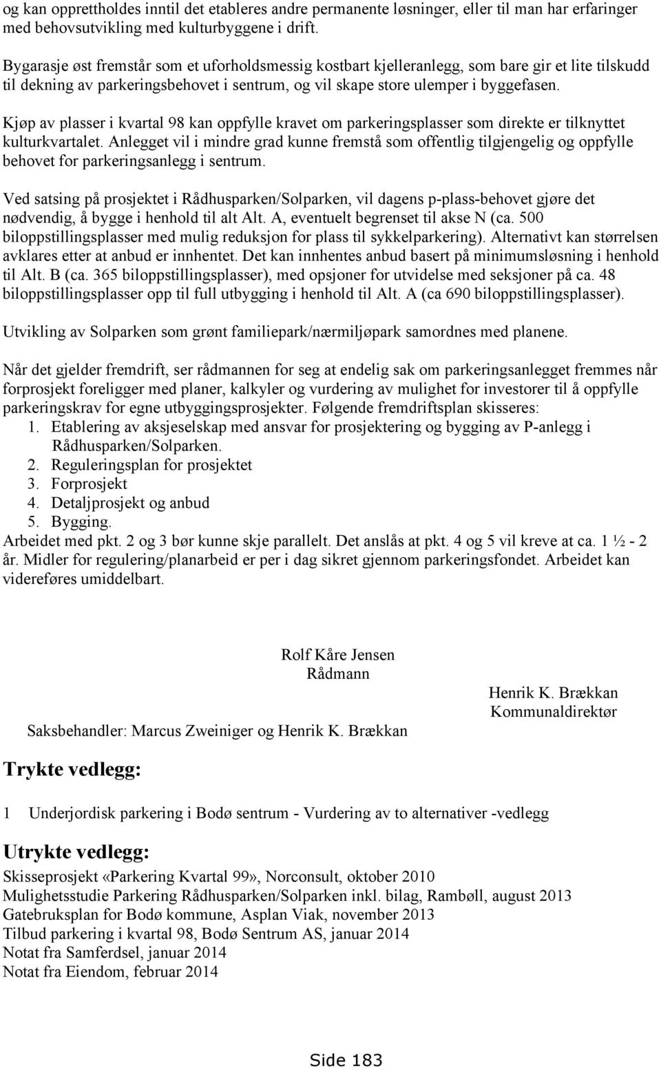 Kjøp av plasser i kvartal 98 kan oppfylle kravet om parkeringsplasser som direkte er tilknyttet kulturkvartalet.