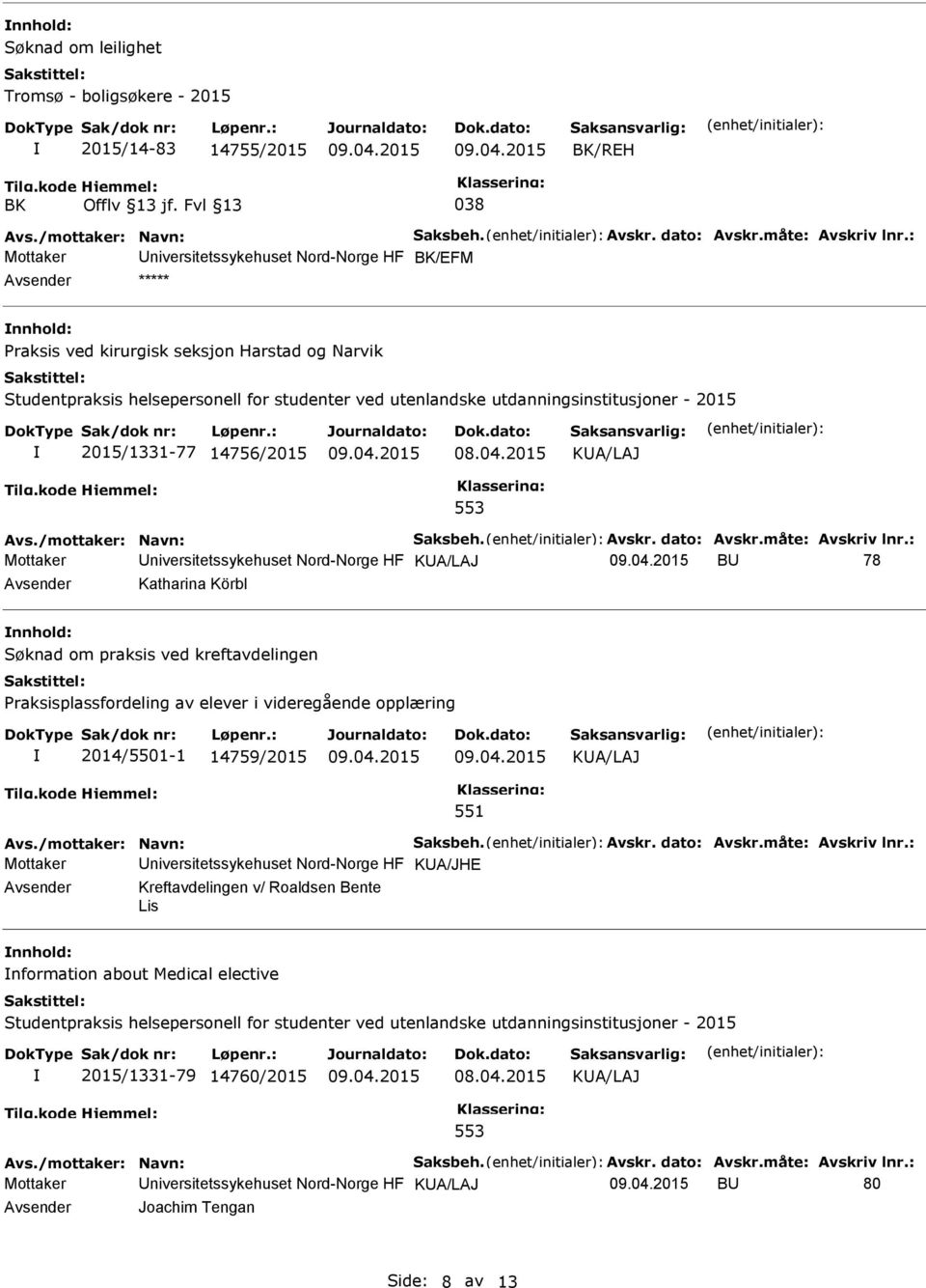 2015/1331-77 14756/2015 KA/LAJ 553 Avs./mottaker: Navn: Saksbeh. Avskr. dato: Avskr.måte: Avskriv lnr.